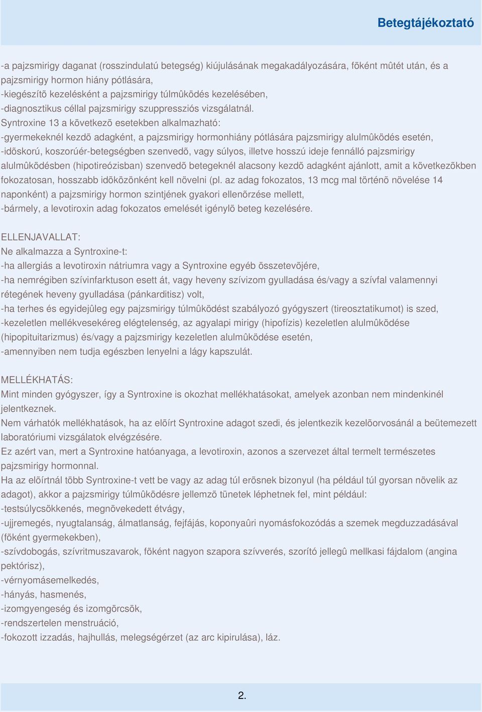 Syntroxine 13 a következõ esetekben alkalmazható: -gyermekeknél kezdõ adagként, a pajzsmirigy hormonhiány pótlására pajzsmirigy alulmûködés esetén, -idõskorú, koszorúér-betegségben szenvedõ, vagy