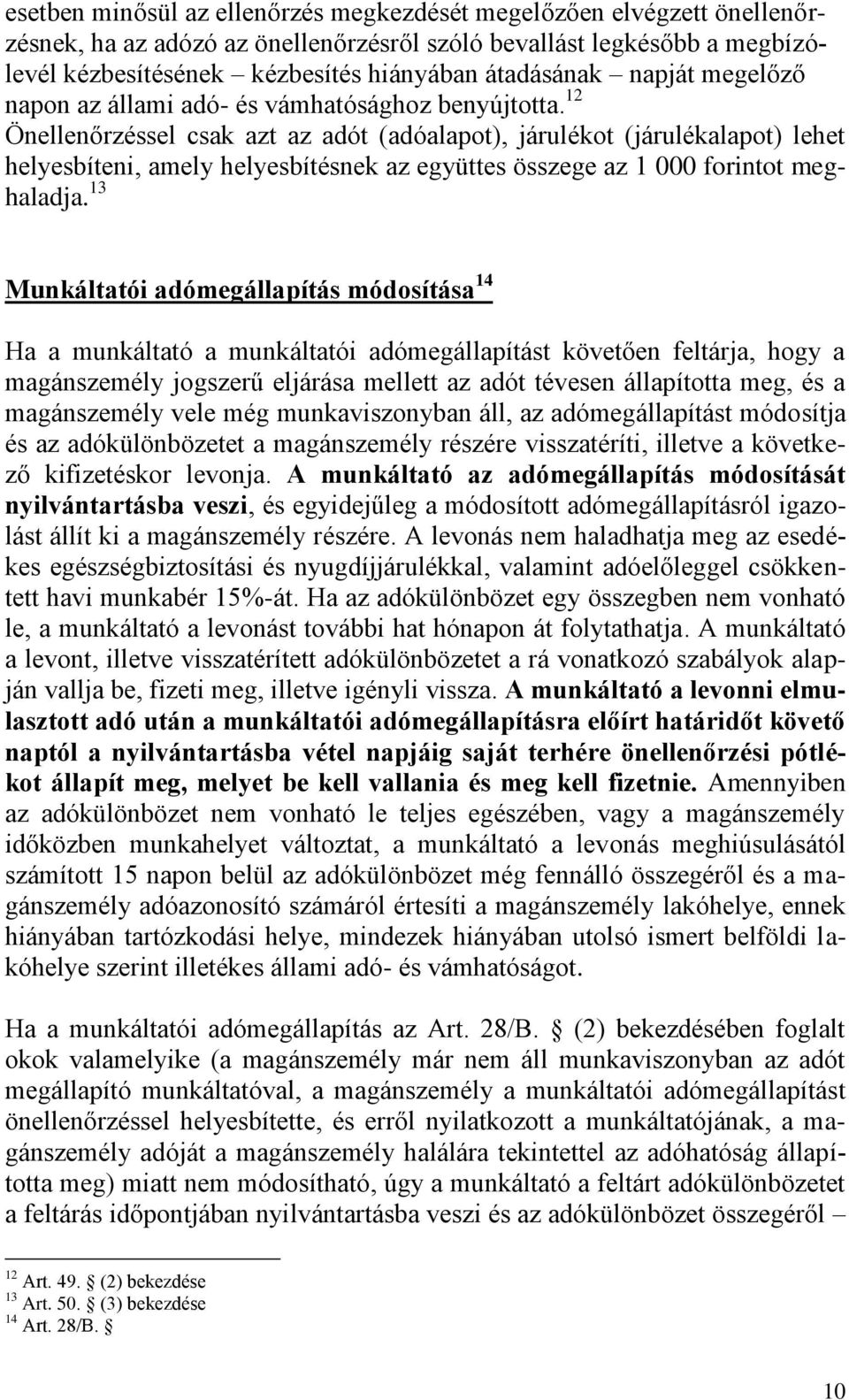 12 Önellenőrzéssel csak azt az adót (adóalapot), járulékot (járulékalapot) lehet helyesbíteni, amely helyesbítésnek az együttes összege az 1 000 forintot meghaladja.