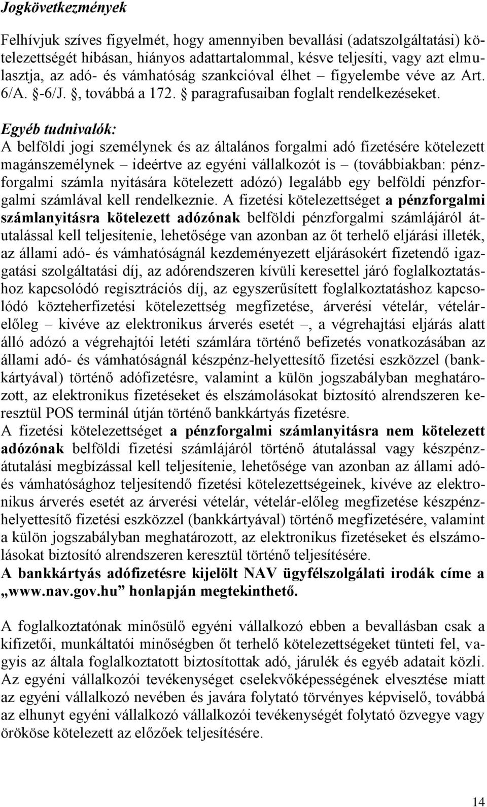 Egyéb tudnivalók: A belföldi jogi személynek és az általános forgalmi adó fizetésére kötelezett magánszemélynek ideértve az egyéni vállalkozót is (továbbiakban: pénzforgalmi számla nyitására