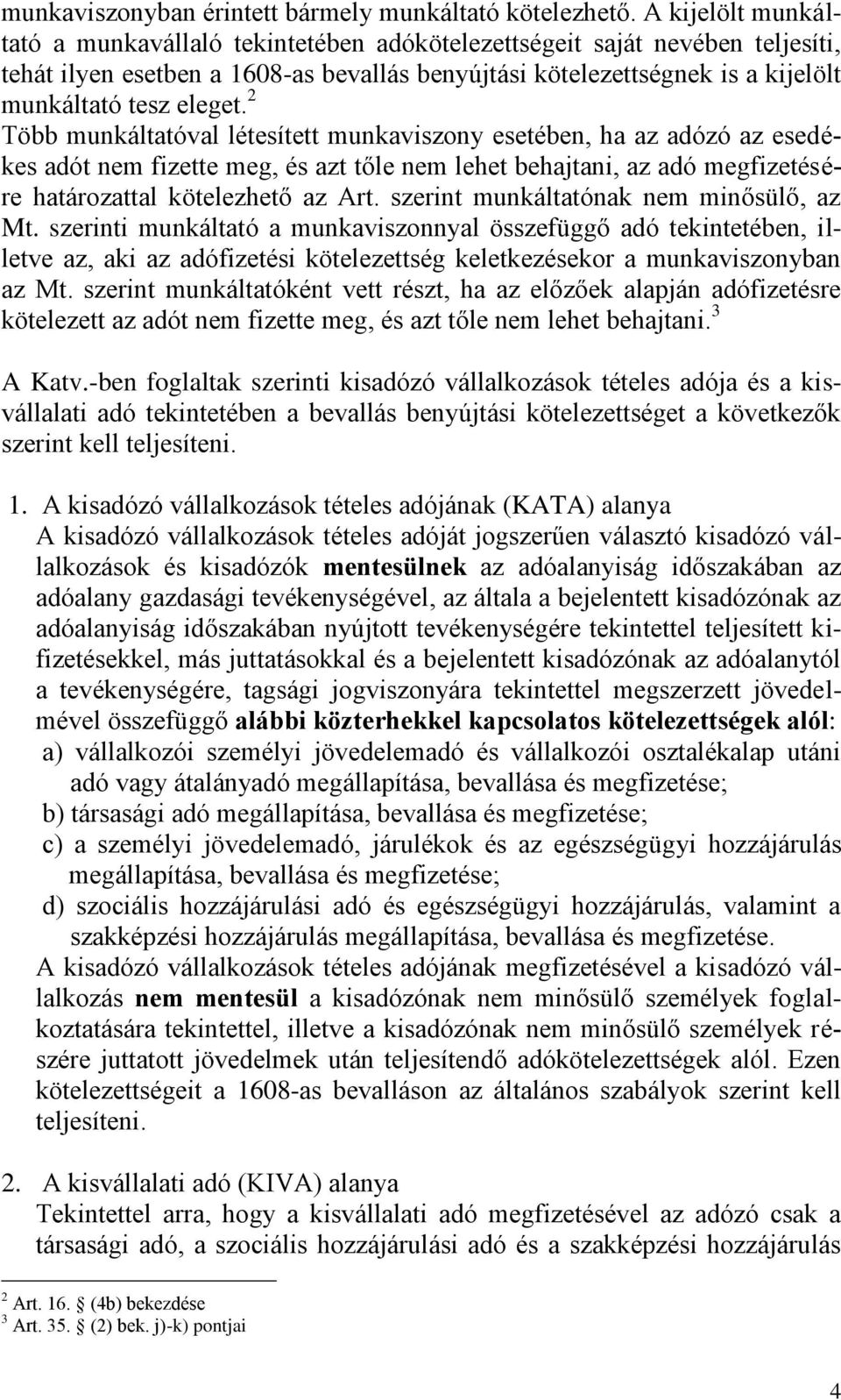 2 Több munkáltatóval létesített munkaviszony esetében, ha az adózó az esedékes adót nem fizette meg, és azt tőle nem lehet behajtani, az adó megfizetésére határozattal kötelezhető az Art.