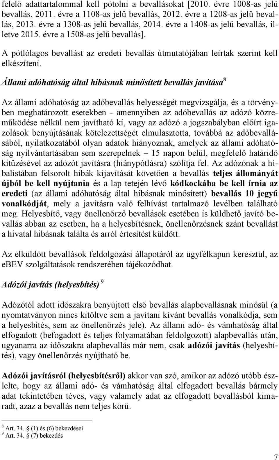 Állami adóhatóság által hibásnak minősített bevallás javítása 8 Az állami adóhatóság az adóbevallás helyességét megvizsgálja, és a törvényben meghatározott esetekben - amennyiben az adóbevallás az