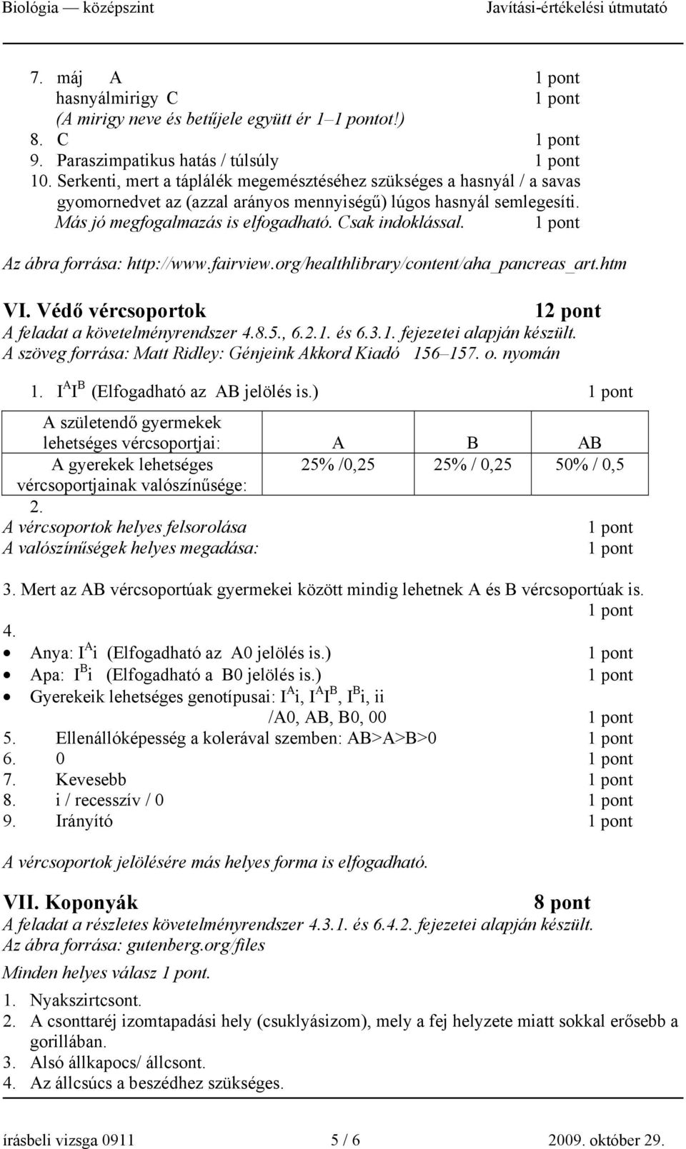 Az ábra forrása: http://www.fairview.org/healthlibrary/content/aha_pancreas_art.htm VI. Védő vércsoportok 12 pont A feladat a követelményrendszer 4.8.5., 6.2.1. és 6.3.1. fejezetei alapján készült.