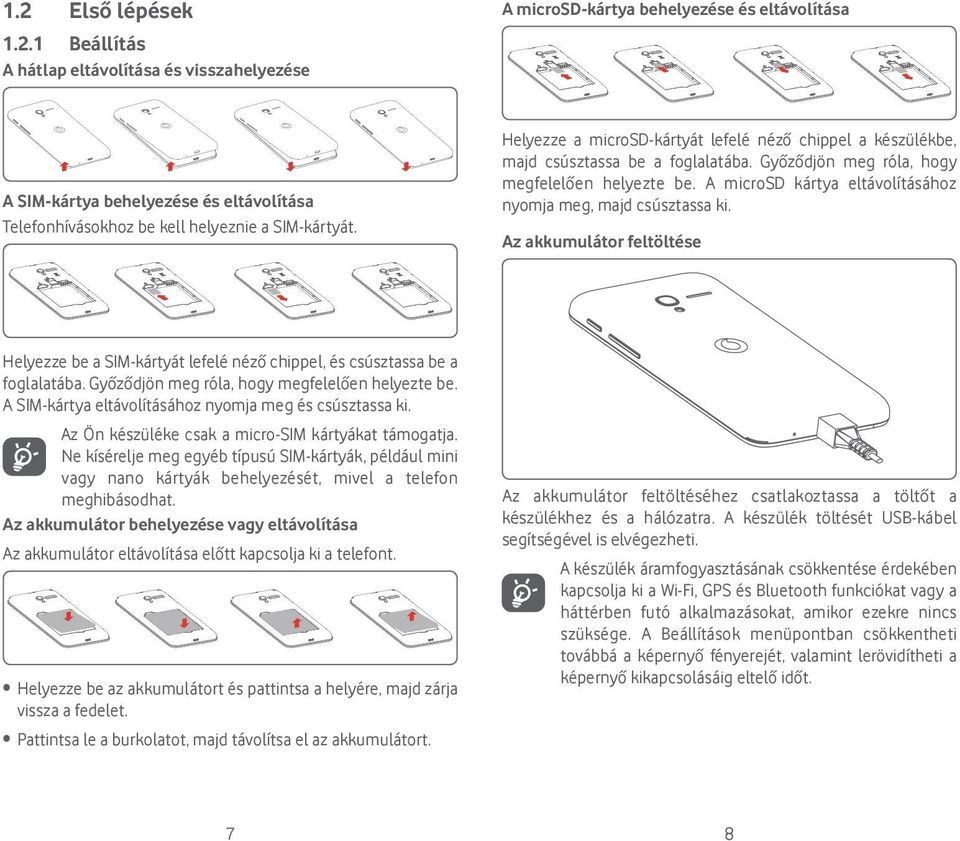 A microsd kártya eltávolításához nyomja meg, majd csúsztassa ki. Az akkumulátor feltöltése Helyezze be a SIM-kártyát lefelé néző chippel, és csúsztassa be a foglalatába.