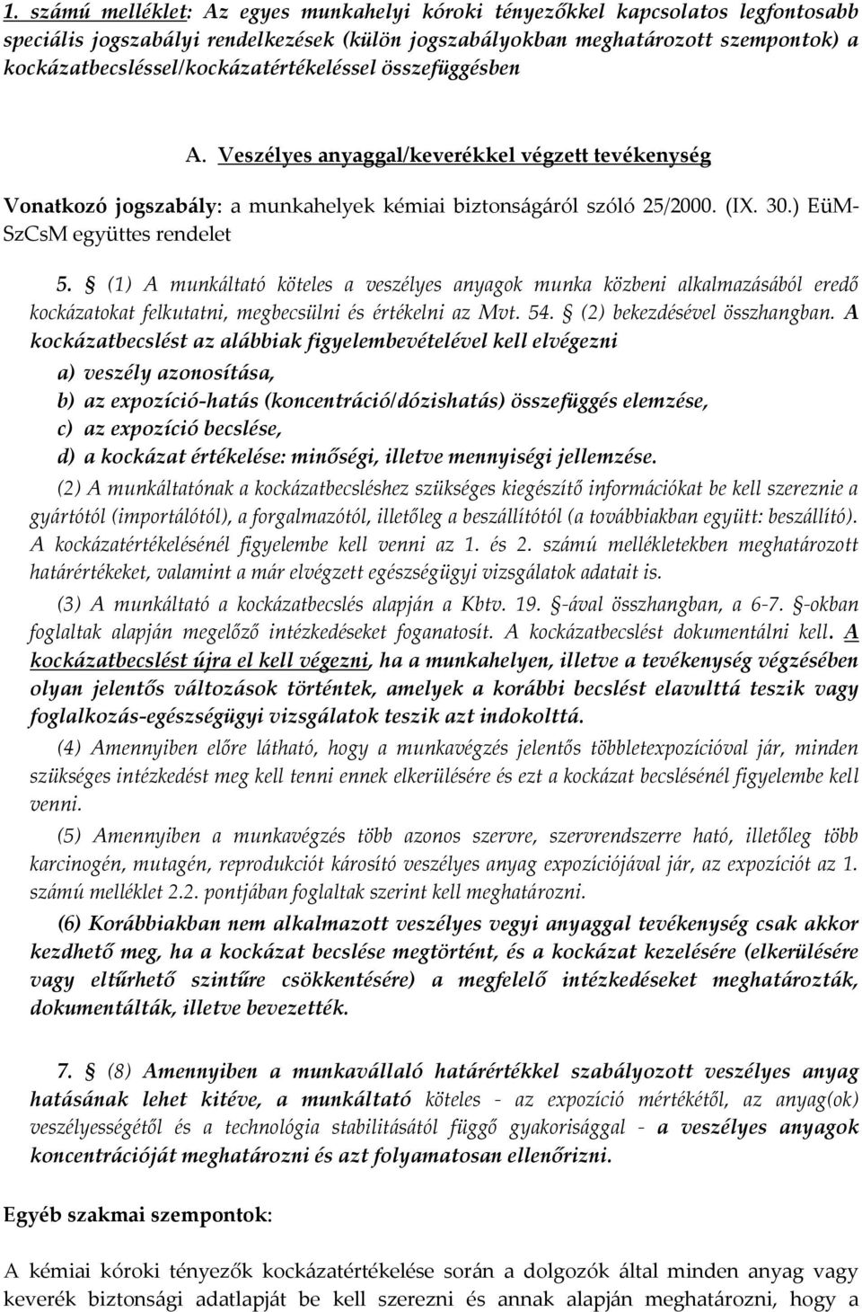 ) EüM- SzCsM együttes rendelet 5. (1) A munkáltató köteles a veszélyes anyagok munka közbeni alkalmazásából eredő kockázatokat felkutatni, megbecsülni és értékelni az Mvt. 54.