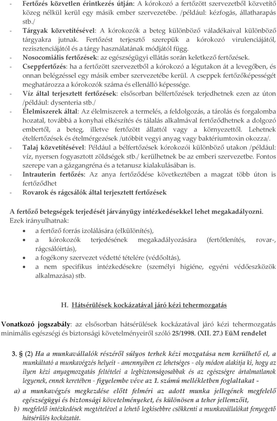 Fertőzést terjesztő szerepük a kórokozó virulenciájától, rezisztenciájától és a tárgy használatának módjától függ. - Nosocomiális fertőzések: az egészségügyi ellátás során keletkező fertőzések.