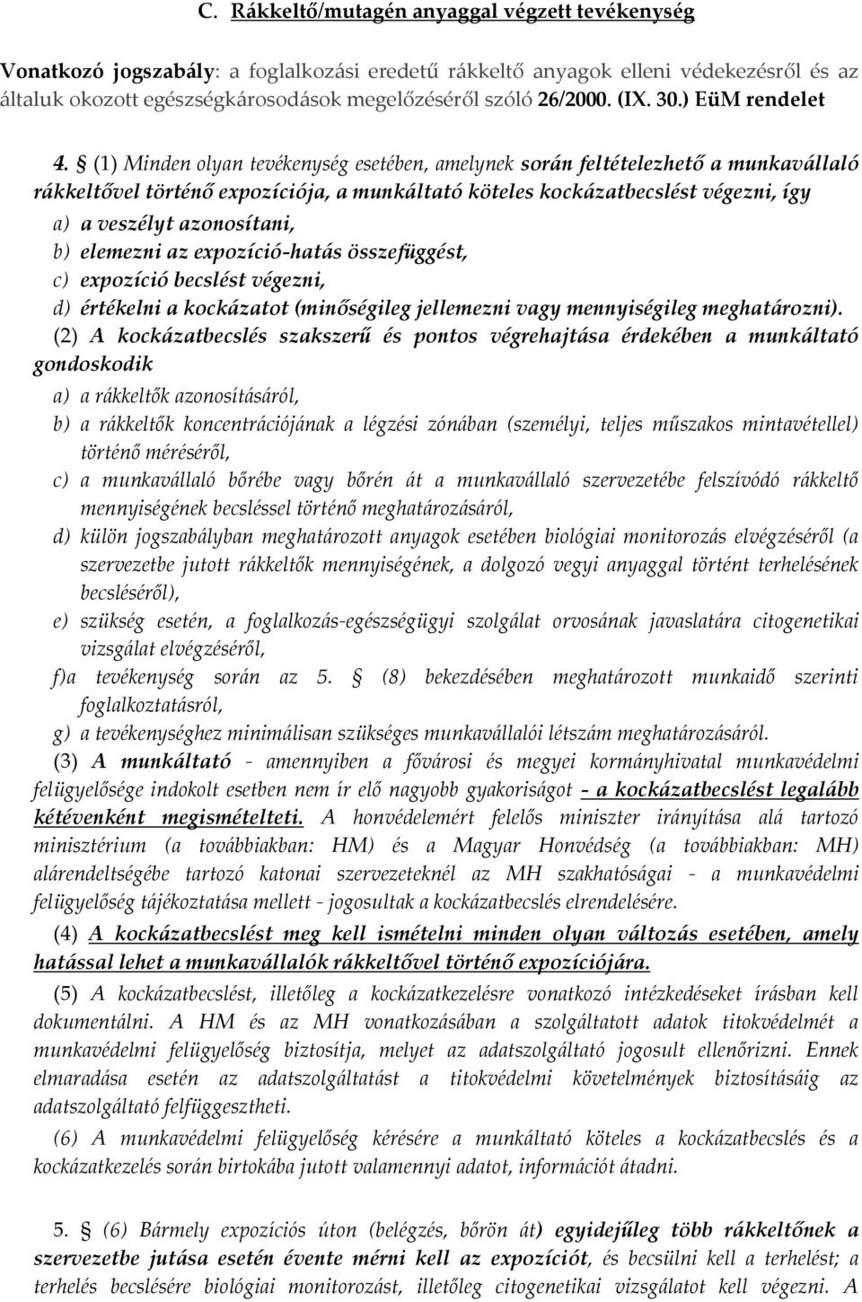 (1) Minden olyan tevékenység esetében, amelynek során feltételezhető a munkavállaló rákkeltővel történő expozíciója, a munkáltató köteles kockázatbecslést végezni, így a) a veszélyt azonosítani, b)