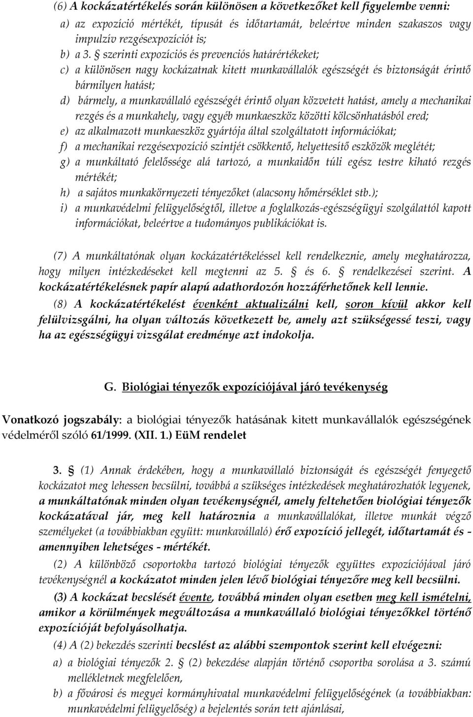 olyan közvetett hatást, amely a mechanikai rezgés és a munkahely, vagy egyéb munkaeszköz közötti kölcsönhatásból ered; e) az alkalmazott munkaeszköz gyártója által szolgáltatott információkat; f) a