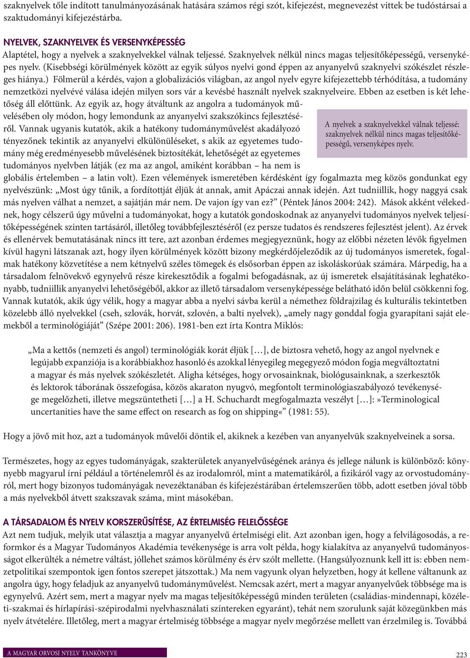 (Kisebbségi körülmények között az egyik súlyos nyelvi gond éppen az anyanyelvű szaknyelvi szókészlet részleges hiánya.