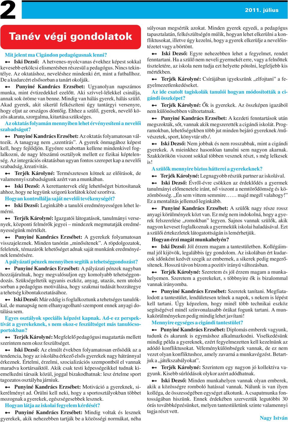 Aki szívvel-lélekkel csinálja, annak sok öröme van benne. Mindig van hálás gyerek, hálás szülő. Akad gyerek, akit sikerül felkészíteni úgy tantárgyi versenyre, hogy eljut az országos döntőig.
