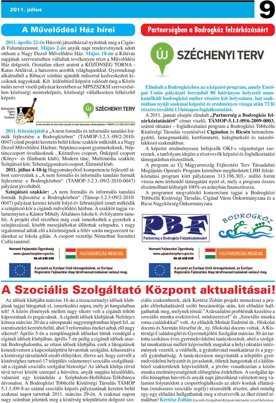 kistérségekben. Fenti célok megvalósításához járul hozzá A Tehetséggondozó iskola műhelyek a leghátrányosabb kistérség felzárkóztatására TÁMOP 3.3.7-09/1-2009-0054 projekt, amely során 2011.