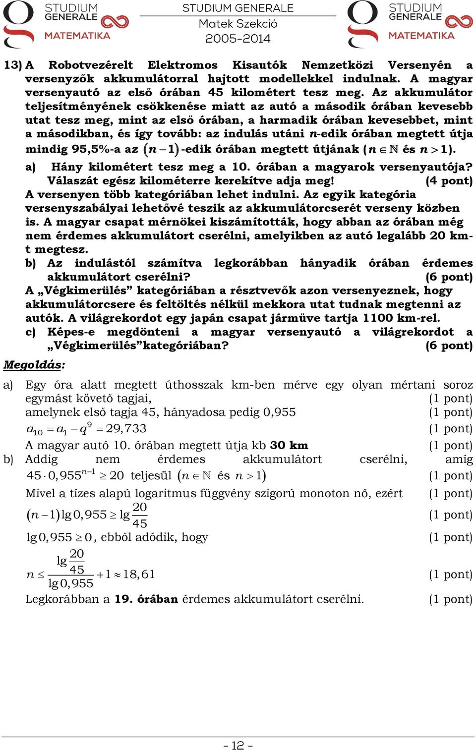 órába megtett útja -edik órába megtett útjáak ( ). midig 95,5%-a az és a) Háy kilométert tesz meg a 0. órába a magyarok verseyautója? Válaszát egész kilométerre kerekítve adja meg!