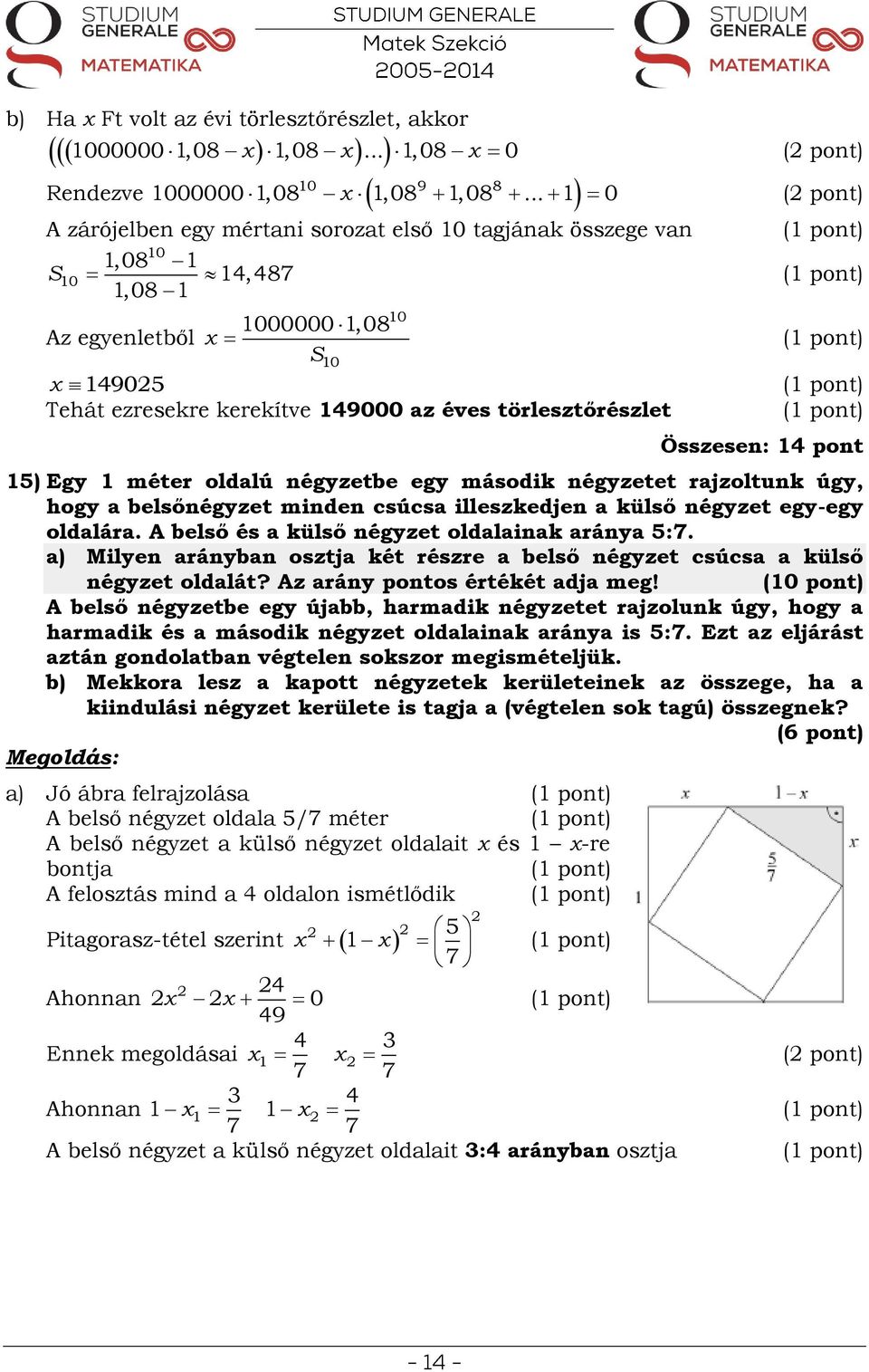 4 pot 5) Egy méter oldalú égyzetbe egy második égyzetet rajzoltuk úgy, hogy a belsőégyzet mide csúcsa illeszkedje a külső égyzet egy-egy oldalára. A belső és a külső égyzet oldalaiak aráya 5:7.