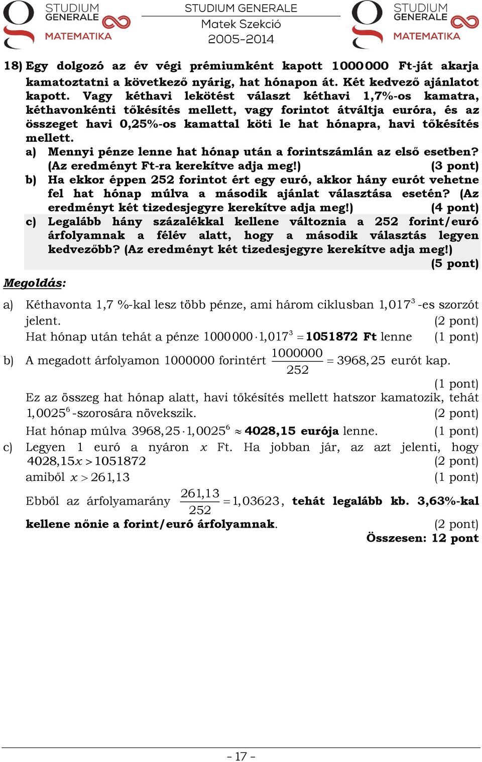 a) Meyi péze lee hat hóap utá a foritszámlá az első esetbe? (Az eredméyt Ft-ra kerekítve adja meg!