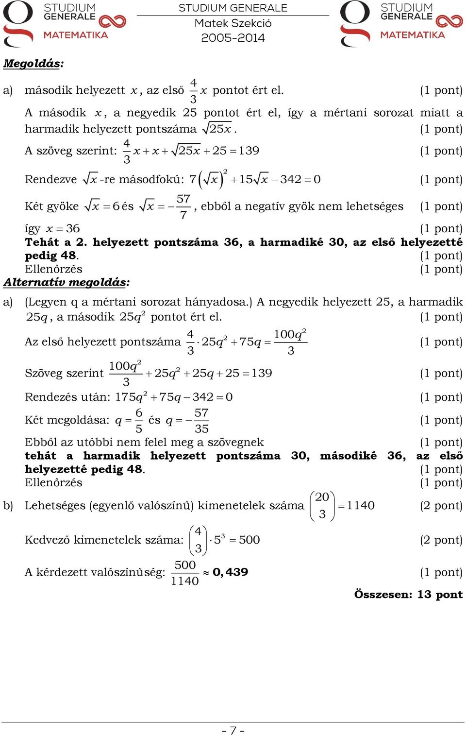 helyezett potszáma 6, a harmadiké 0, az első helyezetté pedig 48. Elleőrzés Alteratív megoldás: x 6 a) (Legye q a mértai sorozat háyadosa.) A egyedik helyezett 5, a harmadik, a második potot ért el.