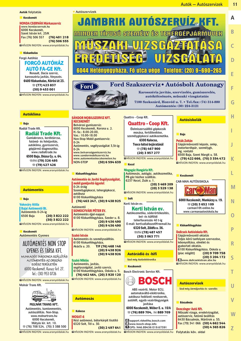 B (77) 423 837 (30) 9 453 001 6044 Hetényegyháza, Fô utca vége Telefon: (20) 9-690-265 Ford Szakszerviz Autósbolt Autonagy Karosszéria javítás, szervizelés, gumiszerelés, autókölcsönzés, mûszaki