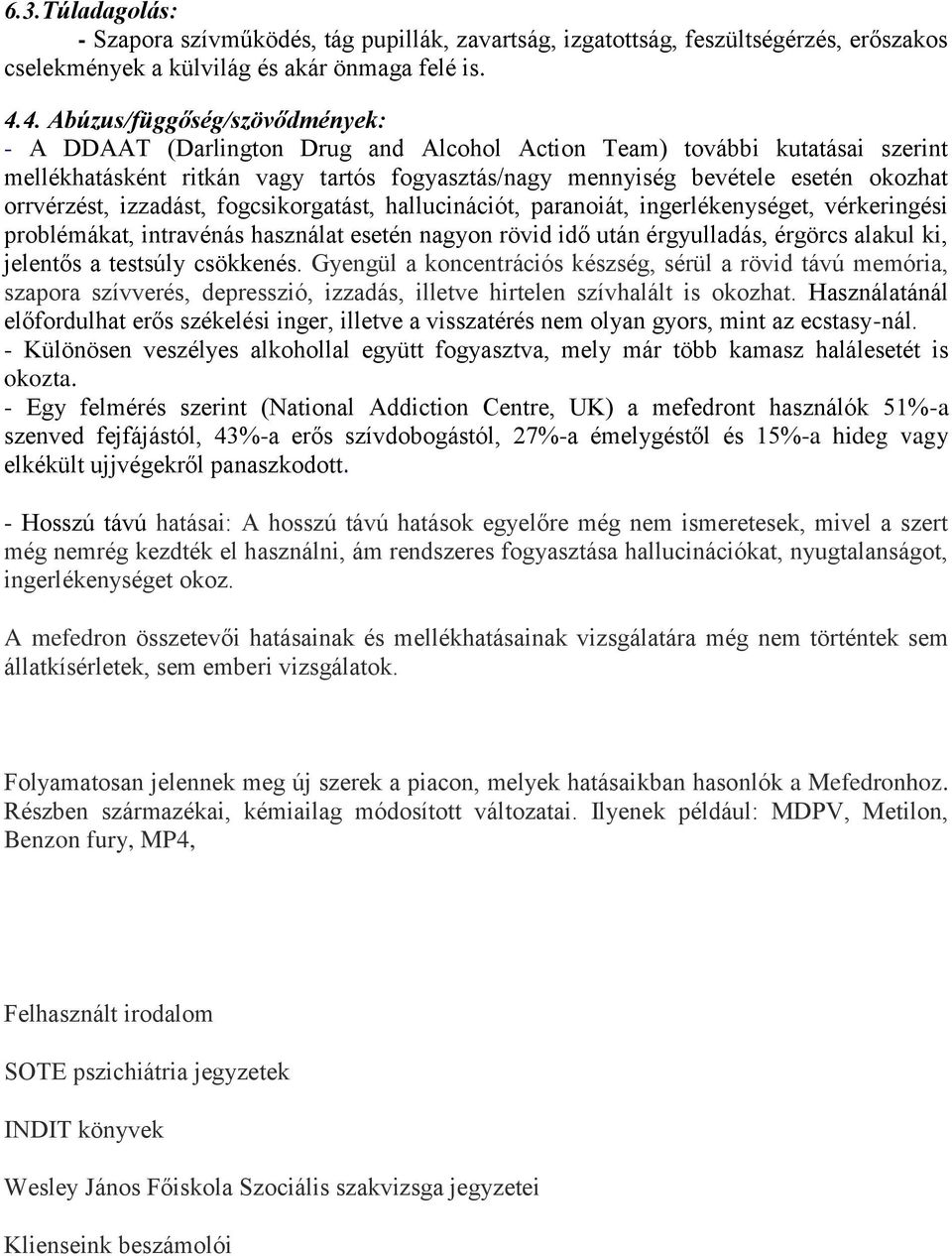 orrvérzést, izzadást, fogcsikorgatást, hallucinációt, paranoiát, ingerlékenységet, vérkeringési problémákat, intravénás használat esetén nagyon rövid idő után érgyulladás, érgörcs alakul ki, jelentős