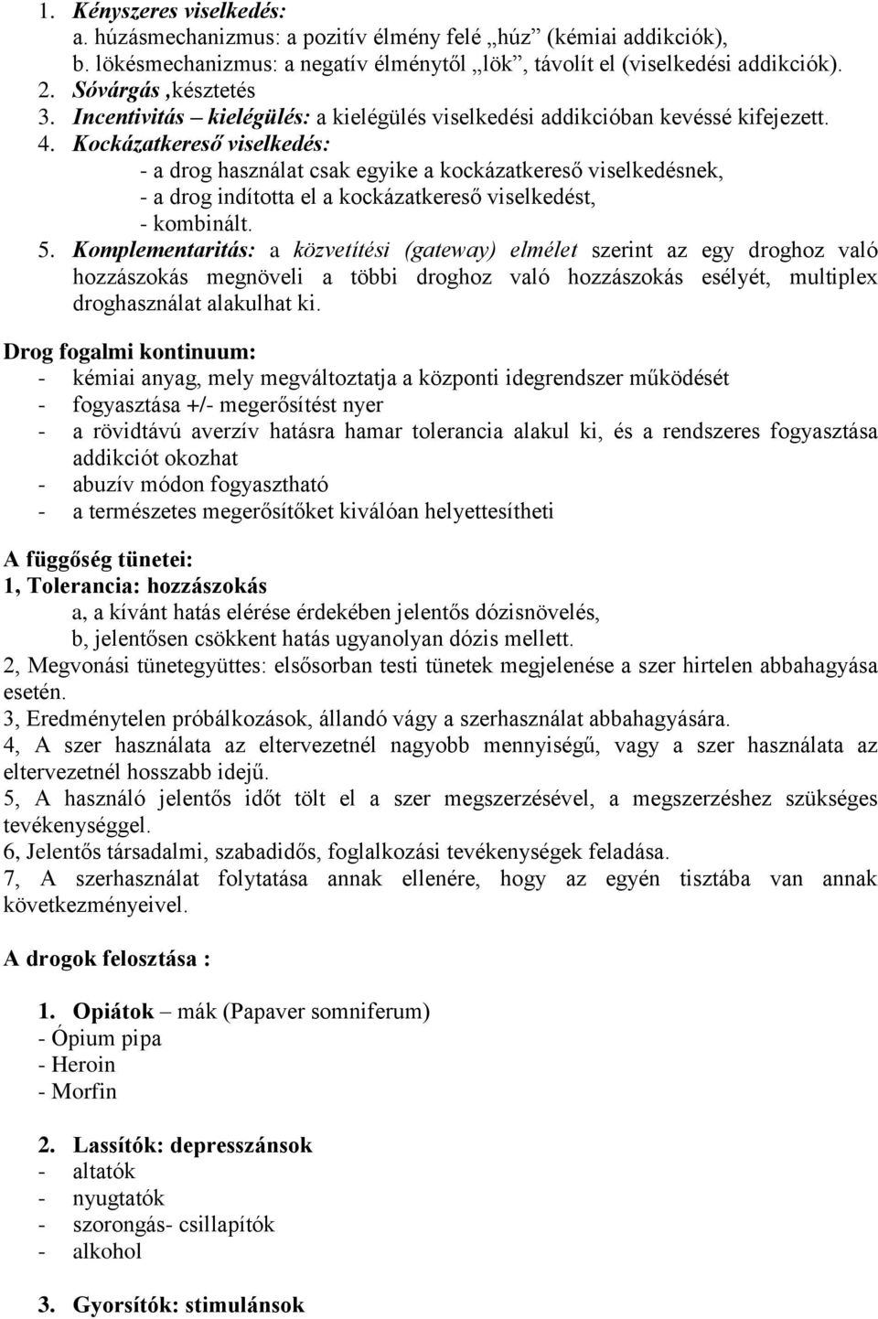 Kockázatkereső viselkedés: - a drog használat csak egyike a kockázatkereső viselkedésnek, - a drog indította el a kockázatkereső viselkedést, - kombinált. 5.