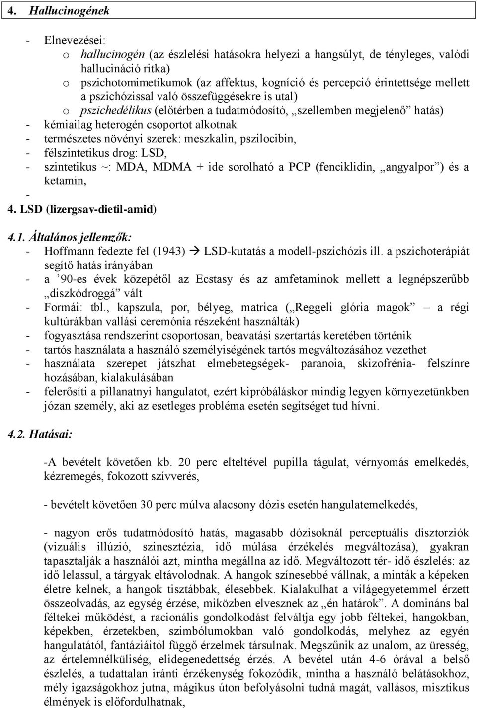 növényi szerek: meszkalin, pszilocibin, - félszintetikus drog: LSD, - szintetikus ~: MDA, MDMA + ide sorolható a PCP (fenciklidin, angyalpor ) és a ketamin, - 4. LSD (lizergsav-dietil-amid) 4.1.