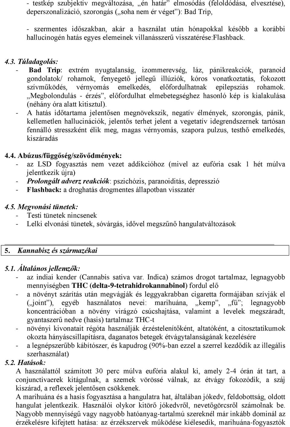 Túladagolás: - Bad Trip: extrém nyugtalanság, izommerevség, láz, pánikreakciók, paranoid gondolatok/ rohamok, fenyegető jellegű illúziók, kóros vonatkoztatás, fokozott szívműködés, vérnyomás