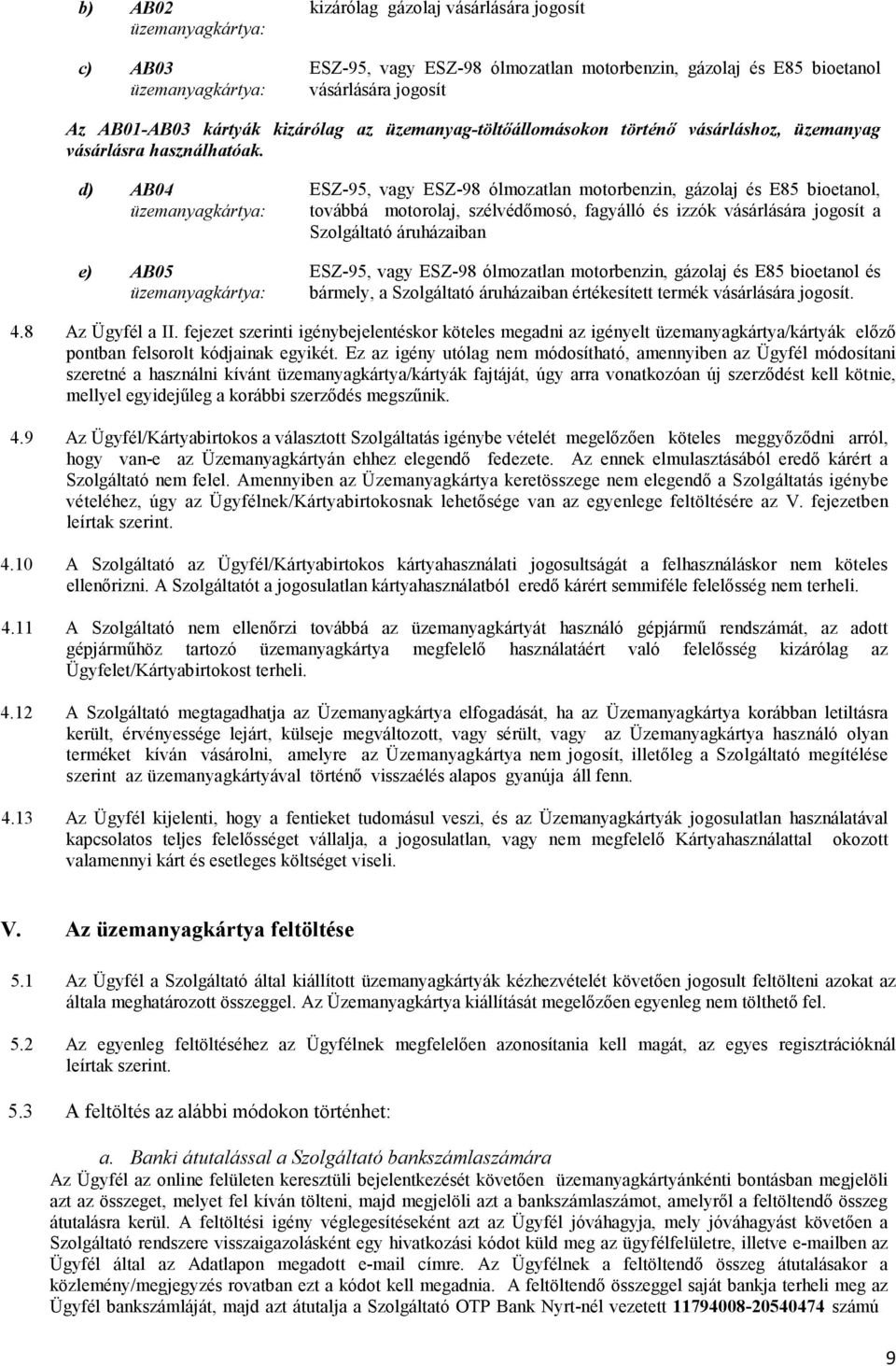 d) AB04 üzemanyagkártya: e) AB05 üzemanyagkártya: ESZ-95, vagy ESZ-98 ólmozatlan motorbenzin, gázolaj és E85 bioetanol, továbbá motorolaj, szélvédőmosó, fagyálló és izzók vásárlására jogosít a