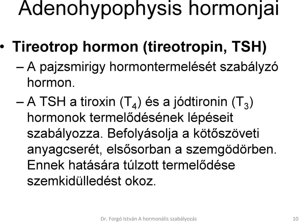 A TSH a tiroxin (T 4 ) és a jódtironin (T 3 ) hormonok termelődésének lépéseit szabályozza.