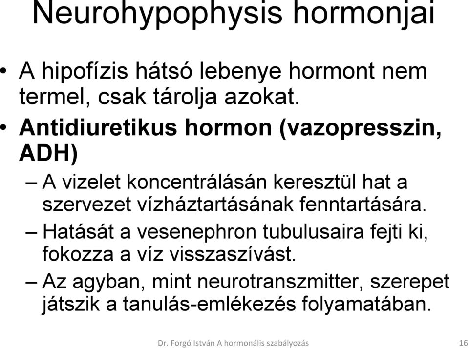 vízháztartásának fenntartására. Hatását a vesenephron tubulusaira fejti ki, fokozza a víz visszaszívást.