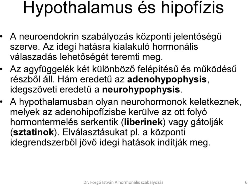 Hám eredetű az adenohypophysis, idegszöveti eredetű a neurohypophysis.