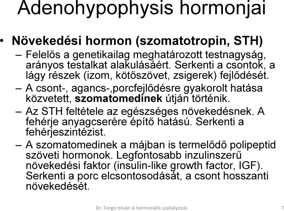 Az STH feltétele az egészséges növekedésnek. A fehérje anyagcserére építő hatású. Serkenti a fehérjeszintézist.