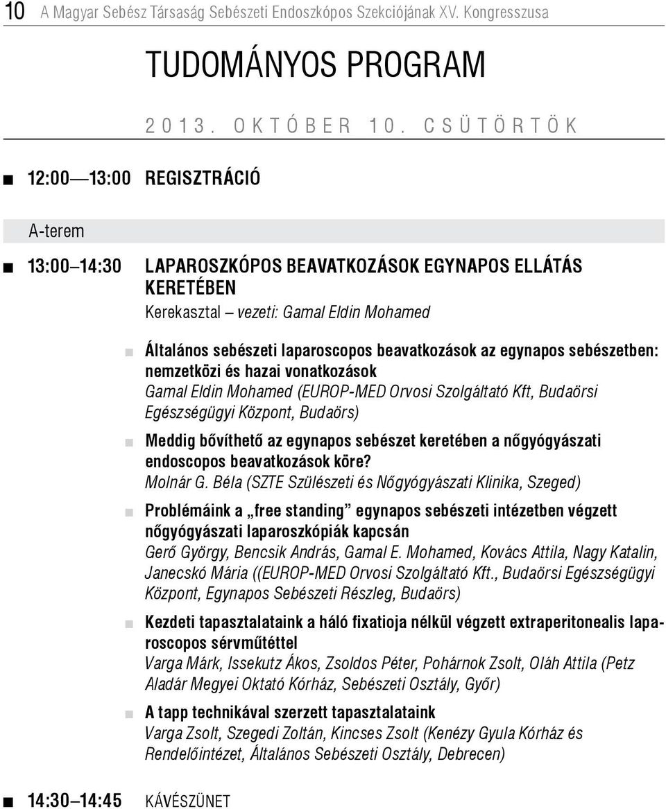 egynapos sebészetben: nemzetközi és hazai vonatkozások Gamal Eldin Mohamed (EUROP-MED Orvosi Szolgáltató Kft, Budaörsi Egészségügyi Központ, Budaörs) Meddig bővíthető az egynapos sebészet keretében a