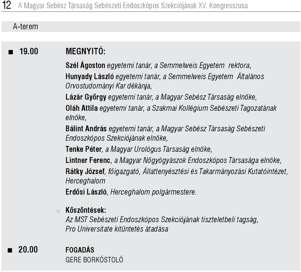 Sebész Társaság elnöke, Oláh Attila egyetemi tanár, a Szakmai Kollégium Sebészeti Tagozatának elnöke, Bálint András egyetemi tanár, a Magyar Sebész Társaság Sebészeti Endoszkópos Szekciójának elnöke,