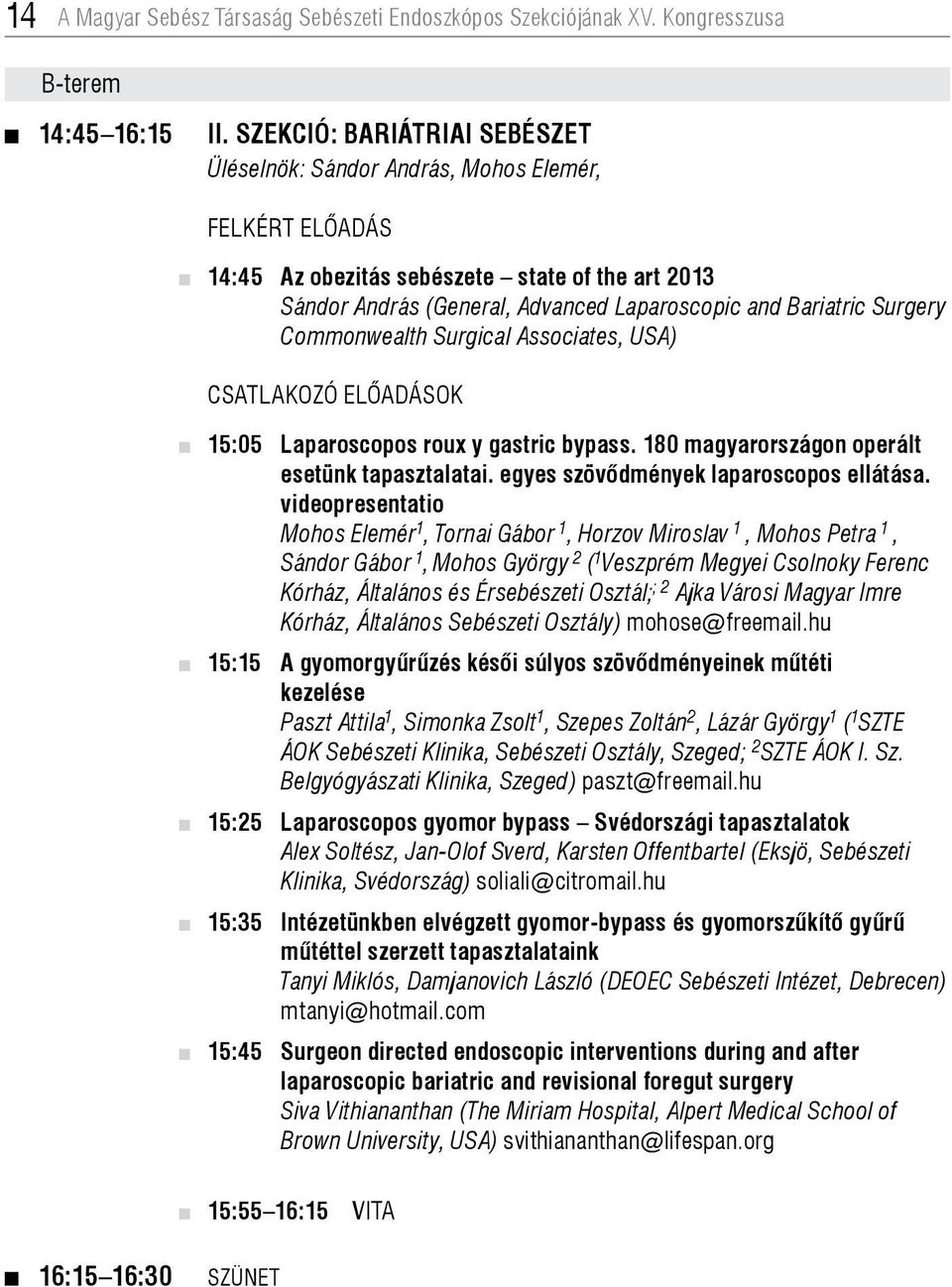 Surgery Commonwealth Surgical Associates, USA) Csatlakozó előadások 15:05 laparoscopos roux y gastric bypass. 180 magyarországon operált esetünk tapasztalatai.