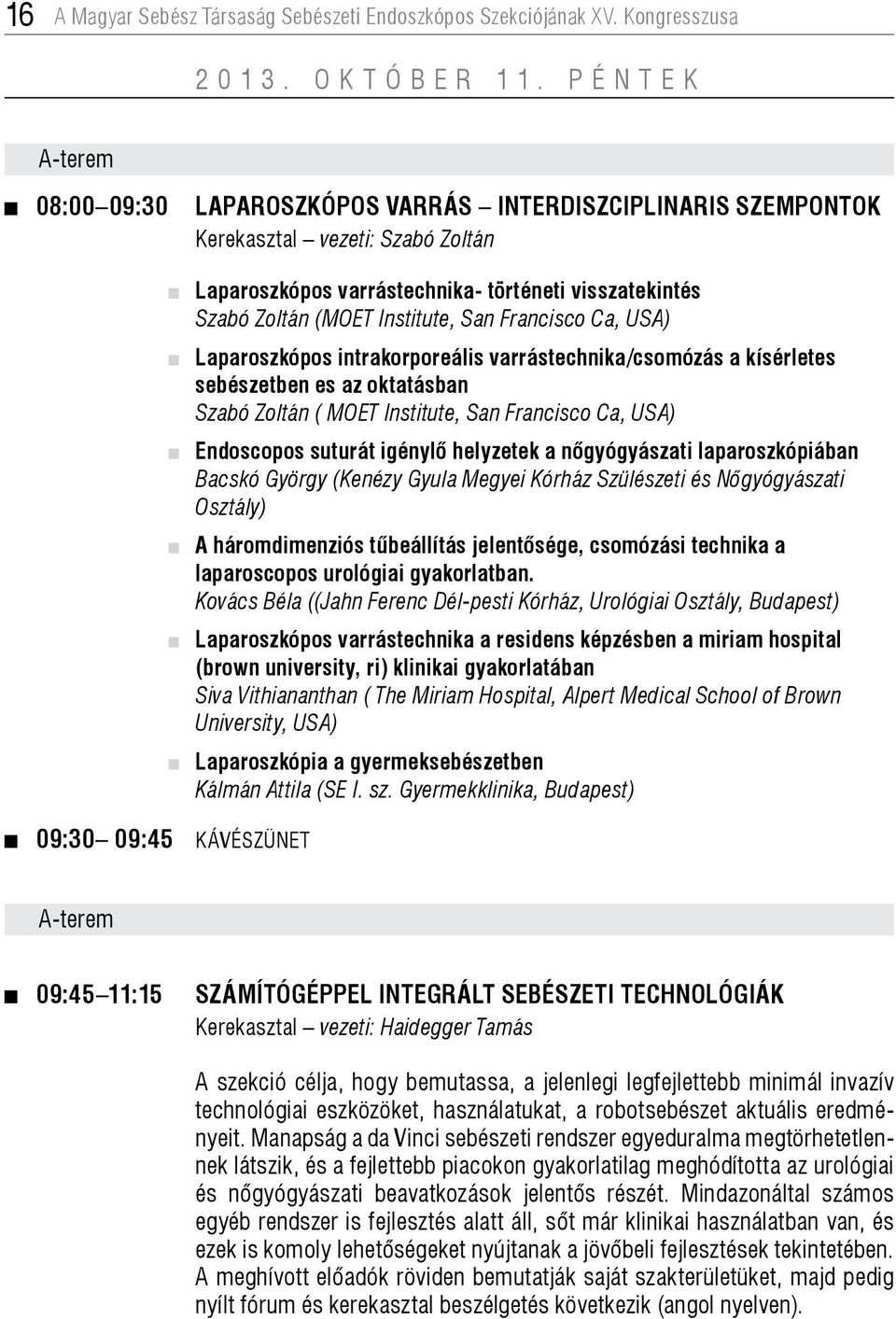 Zoltán (MOET Institute, San Francisco Ca, USA) Laparoszkópos intrakorporeális varrástechnika/csomózás a kísérletes sebészetben es az oktatásban Szabó Zoltán ( MOET Institute, San Francisco Ca, USA)