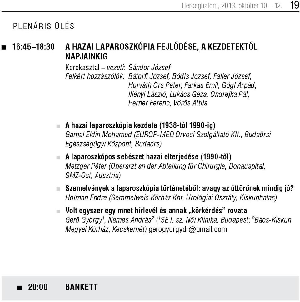 Péter, Farkas Emil, Gógl Árpád, Illényi László, Lukács Géza, Ondrejka Pál, Perner Ferenc, Vörös Attila A hazai laparoszkópia kezdete (1938-tól 1990-ig) Gamal Eldin Mohamed (EUROP-MED Orvosi