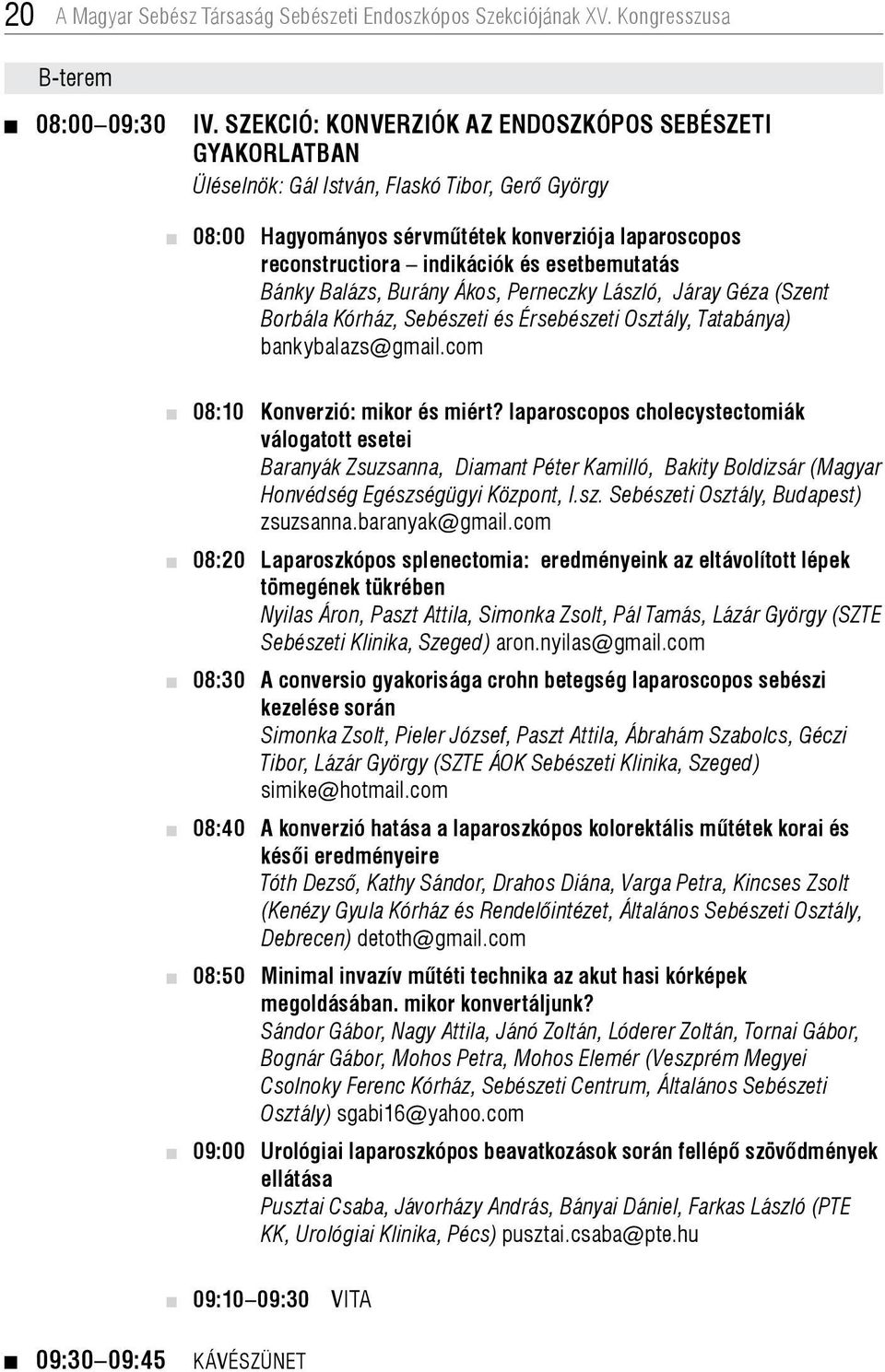 esetbemutatás Bánky Balázs, Burány Ákos, Perneczky László, Járay Géza (Szent Borbála Kórház, Sebészeti és Érsebészeti Osztály, Tatabánya) bankybalazs@gmail.com 08:10 konverzió: mikor és miért?