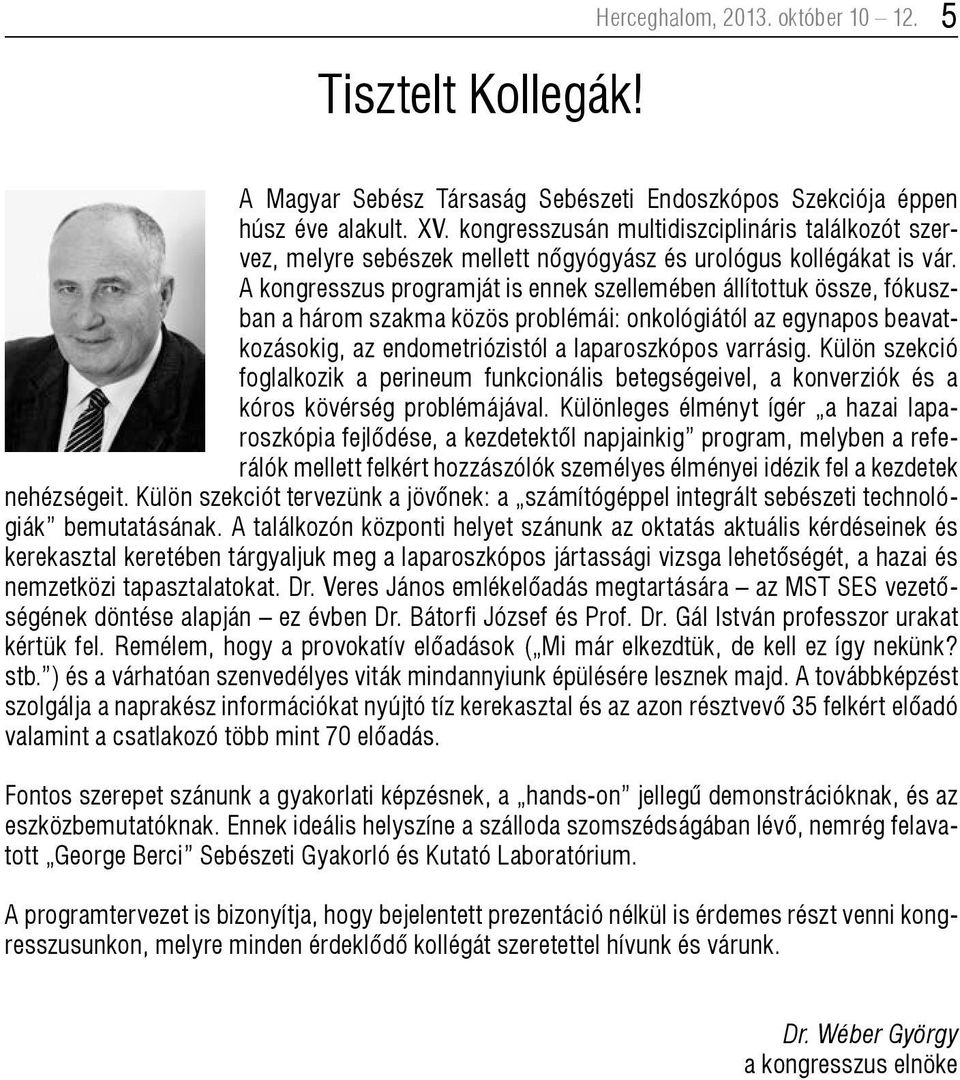 A kongresszus programját is ennek szellemében állítottuk össze, fókuszban a három szakma közös problémái: onkológiától az egynapos beavatkozásokig, az endometriózistól a laparoszkópos varrásig.
