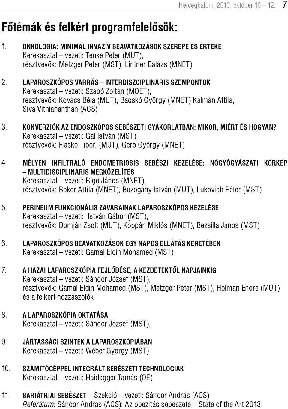 Laparoszkópos varrás interdiszciplinaris szempontok Kerekasztal vezeti: Szabó Zoltán (MOET), résztvevők: Kovács Béla (MUT), Bacskó György (MNET) Kálmán Attila, Siva Vithiananthan (ACS) 3.