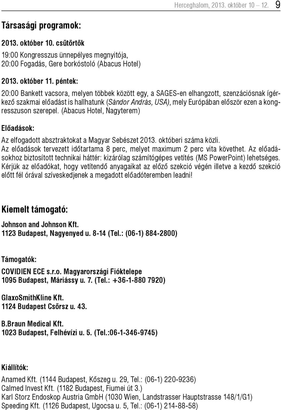 szerepel. (Abacus Hotel, Nagyterem) Előadások: Az elfogadott absztraktokat a Magyar Sebészet 2013. októberi száma közli. Az előadások tervezett időtartama 8 perc, melyet maximum 2 perc vita követhet.