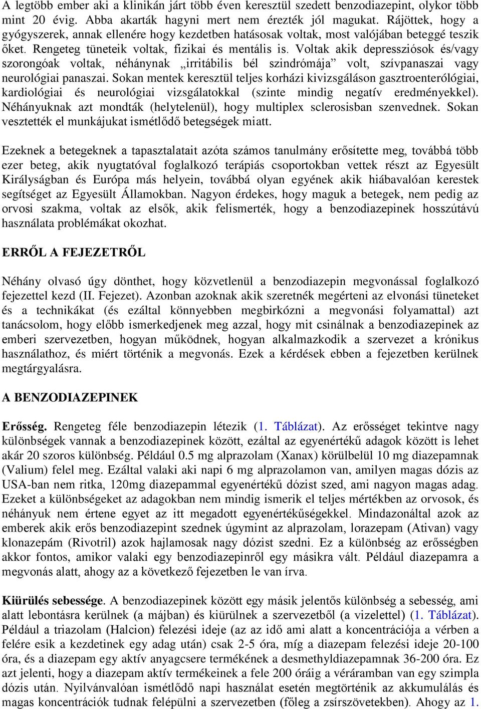 Voltak akik depressziósok és/vagy szorongóak voltak, néhánynak irritábilis bél szindrómája volt, szívpanaszai vagy neurológiai panaszai.