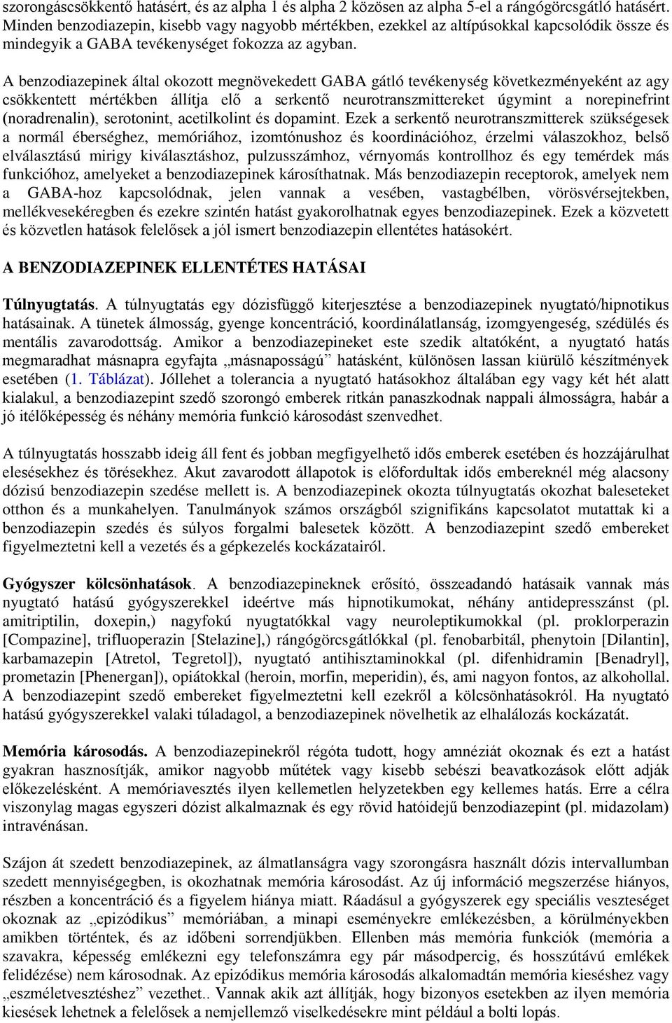 A benzodiazepinek által okozott megnövekedett GABA gátló tevékenység következményeként az agy csökkentett mértékben állítja elő a serkentő neurotranszmittereket úgymint a norepinefrint