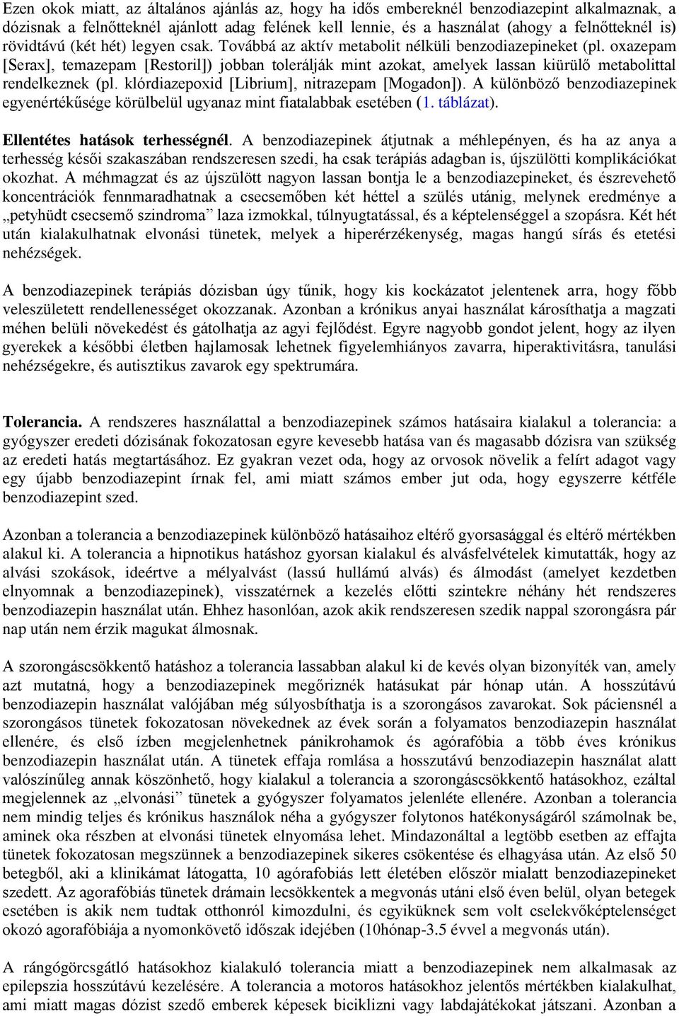 oxazepam [Serax], temazepam [Restoril]) jobban tolerálják mint azokat, amelyek lassan kiürülő metabolittal rendelkeznek (pl. klórdiazepoxid [Librium], nitrazepam [Mogadon]).