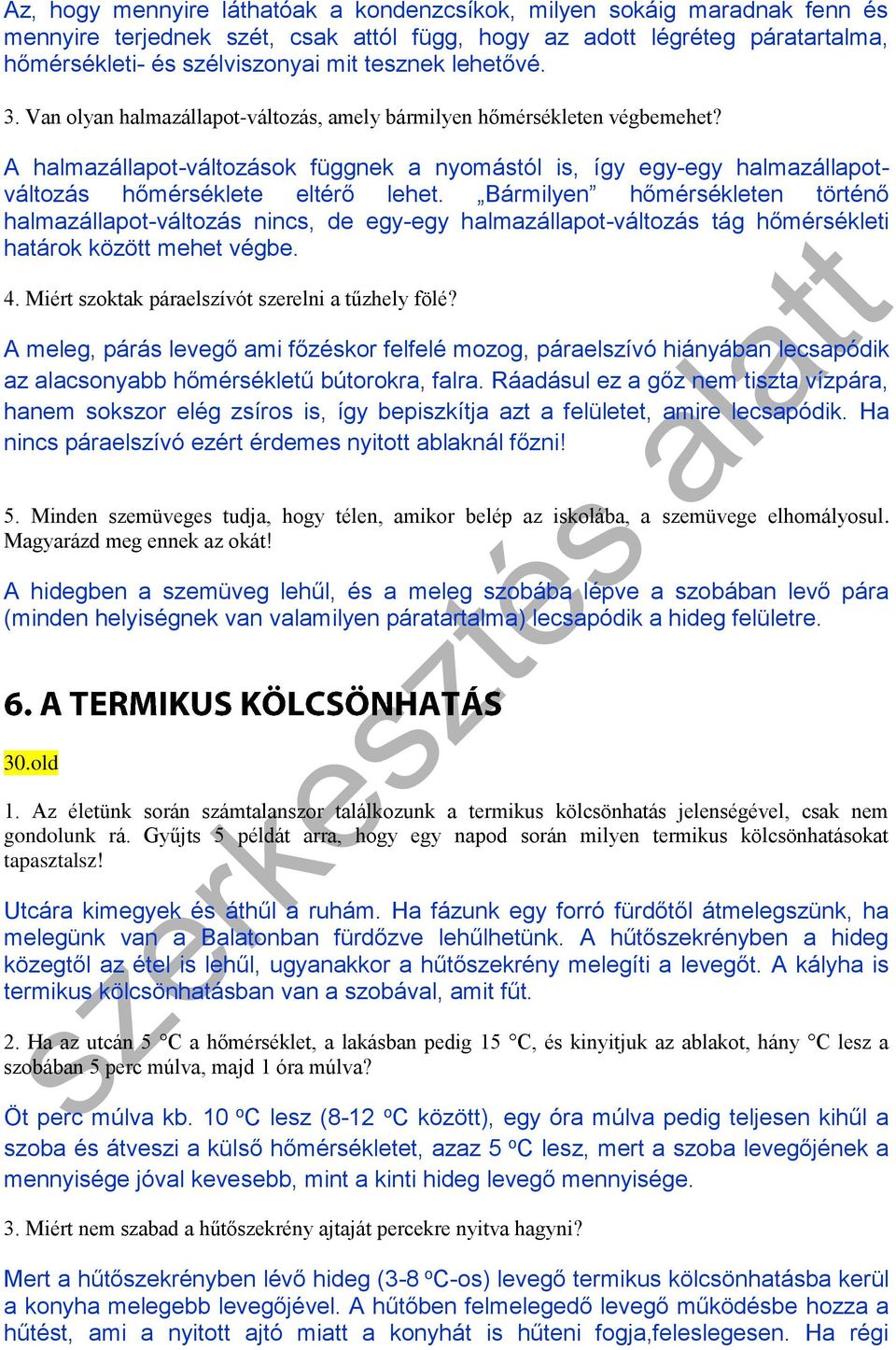 Bármilyen hőmérsékleten történő halmazállapot-változás nincs, de egy-egy halmazállapot-változás tág hőmérsékleti határok között mehet végbe. 4. Miért szoktak páraelszívót szerelni a tűzhely fölé?