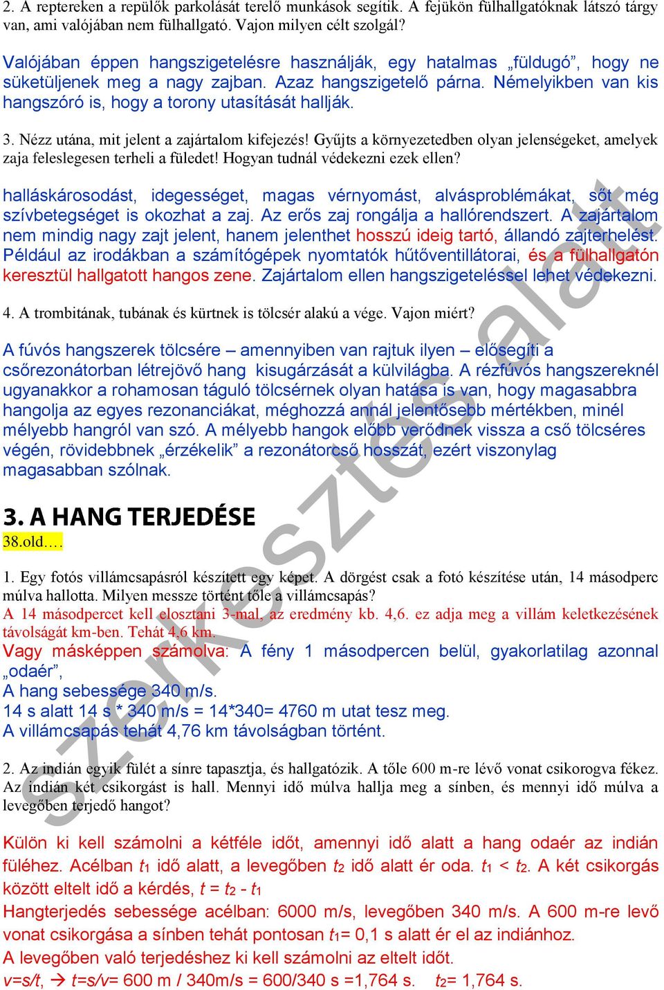 3. Nézz utána, mit jelent a zajártalom kifejezés! Gyűjts a környezetedben olyan jelenségeket, amelyek zaja feleslegesen terheli a füledet! Hogyan tudnál védekezni ezek ellen?
