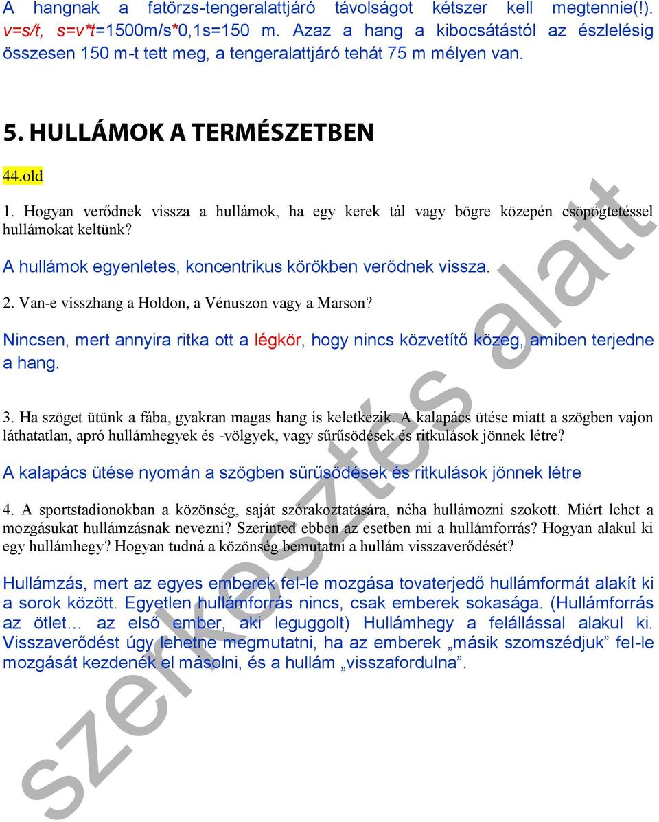Hogyan verődnek vissza a hullámok, ha egy kerek tál vagy bögre közepén csöpögtetéssel hullámokat keltünk? A hullámok egyenletes, koncentrikus körökben verődnek vissza. 2.