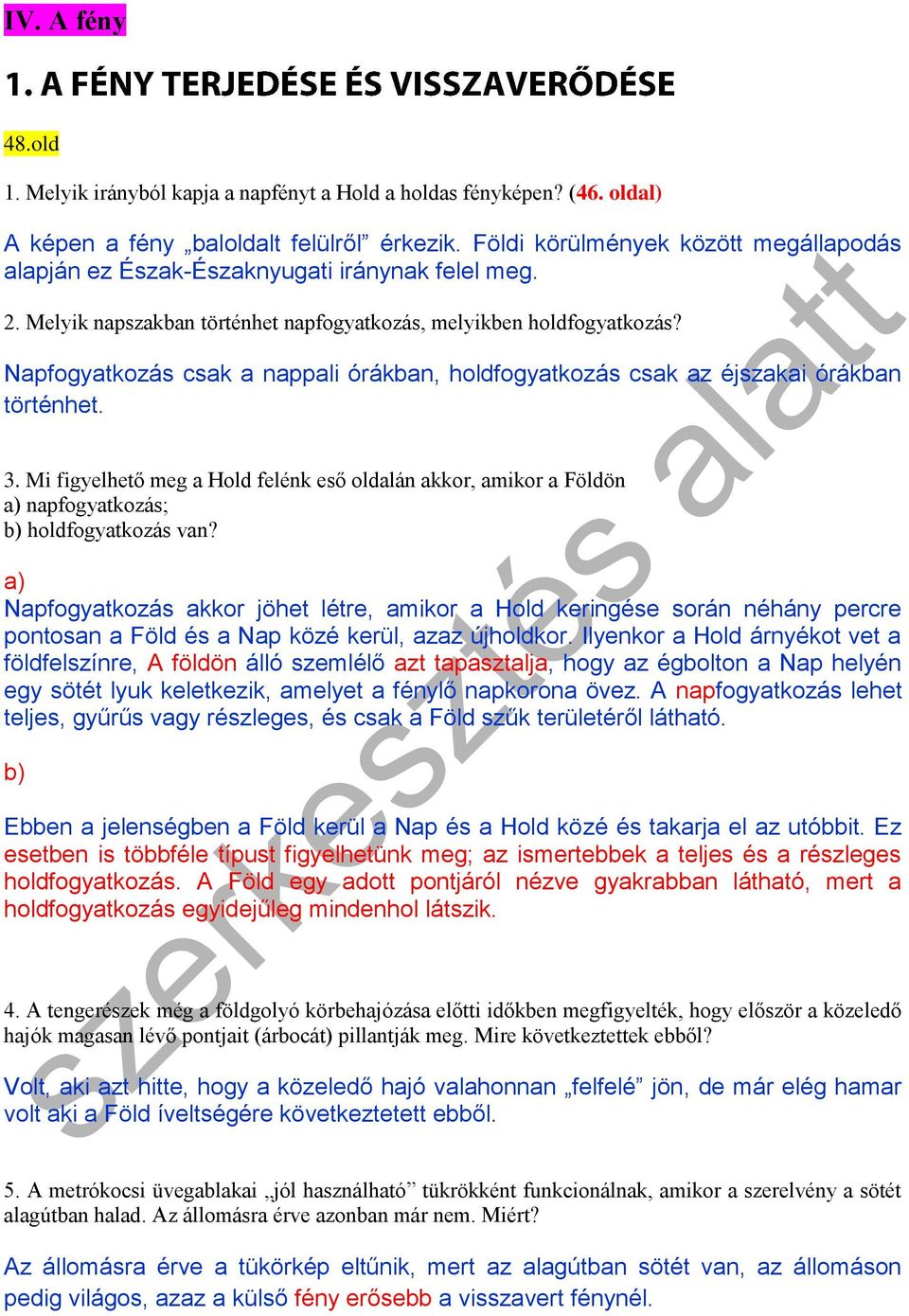 Napfogyatkozás csak a nappali órákban, holdfogyatkozás csak az éjszakai órákban történhet. 3.