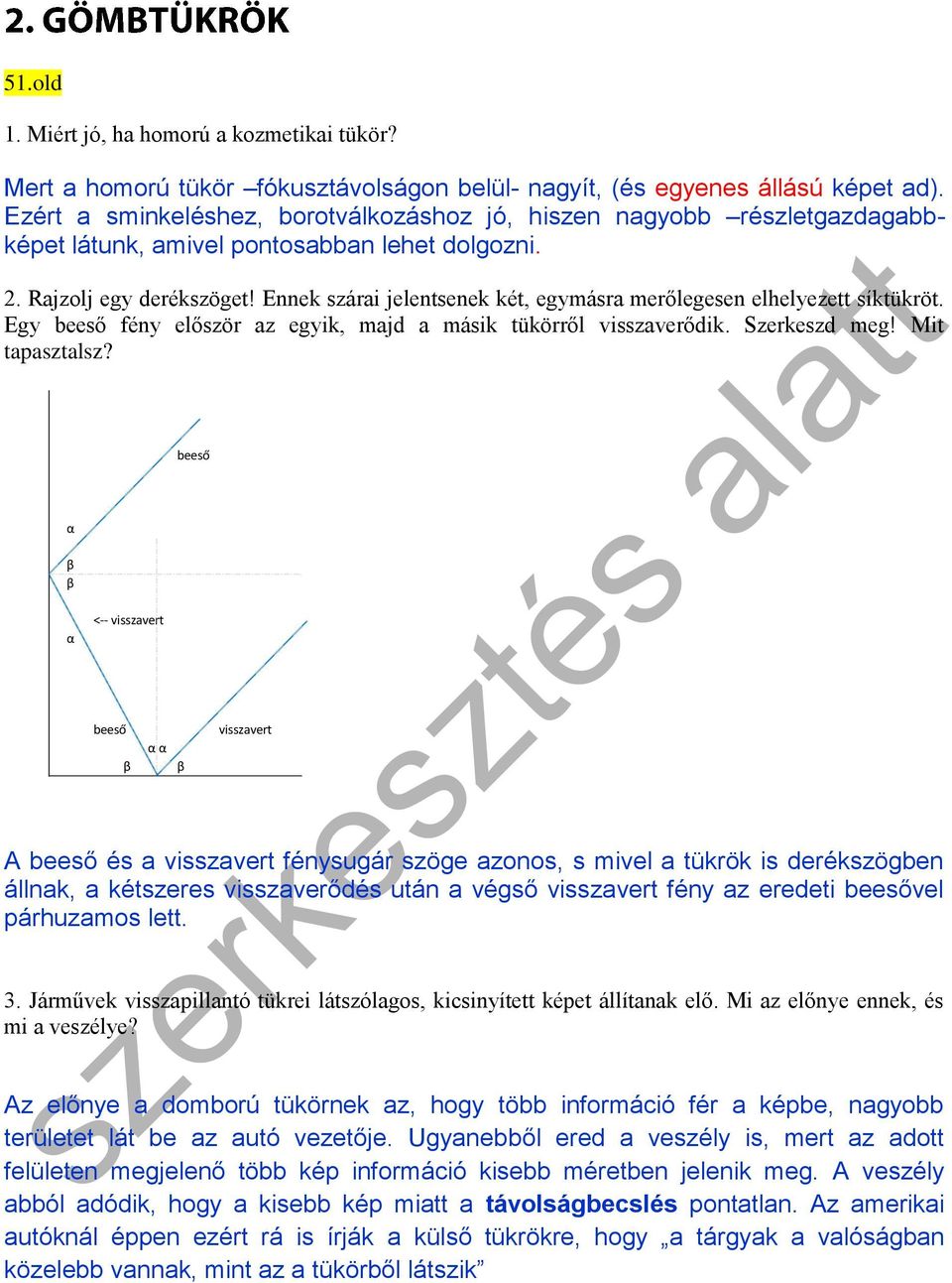 Ennek szárai jelentsenek két, egymásra merőlegesen elhelyezett síktükröt. Egy beeső fény először az egyik, majd a másik tükörről visszaverődik. Szerkeszd meg! Mit tapasztalsz?