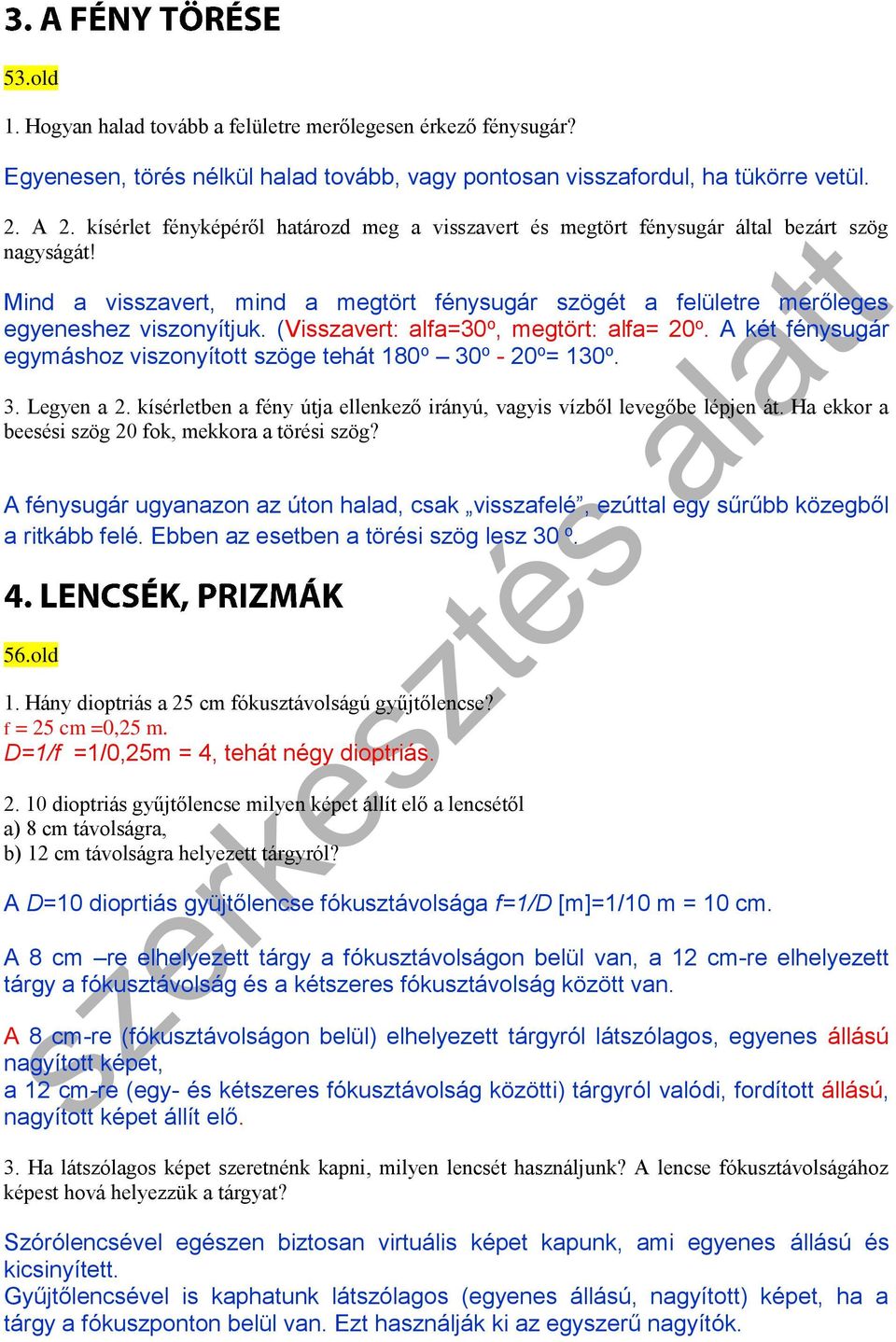 (Visszavert: alfa=30 o, megtört: alfa= 20 o. A két fénysugár egymáshoz viszonyított szöge tehát 180 o 30 o - 20 o = 130 o. 3. Legyen a 2.