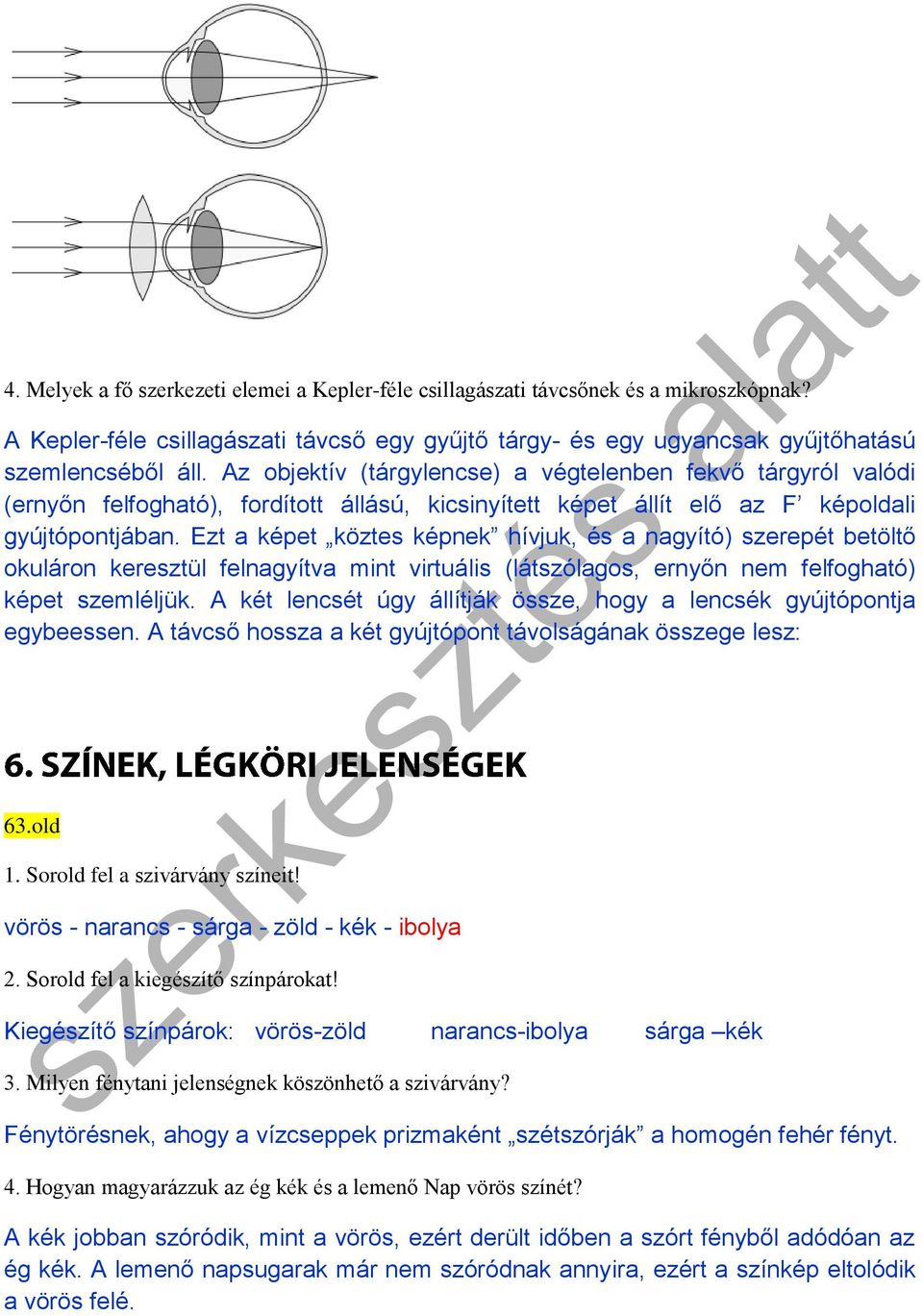 Ezt a képet köztes képnek hívjuk, és a nagyító) szerepét betöltő okuláron keresztül felnagyítva mint virtuális (látszólagos, ernyőn nem felfogható) képet szemléljük.