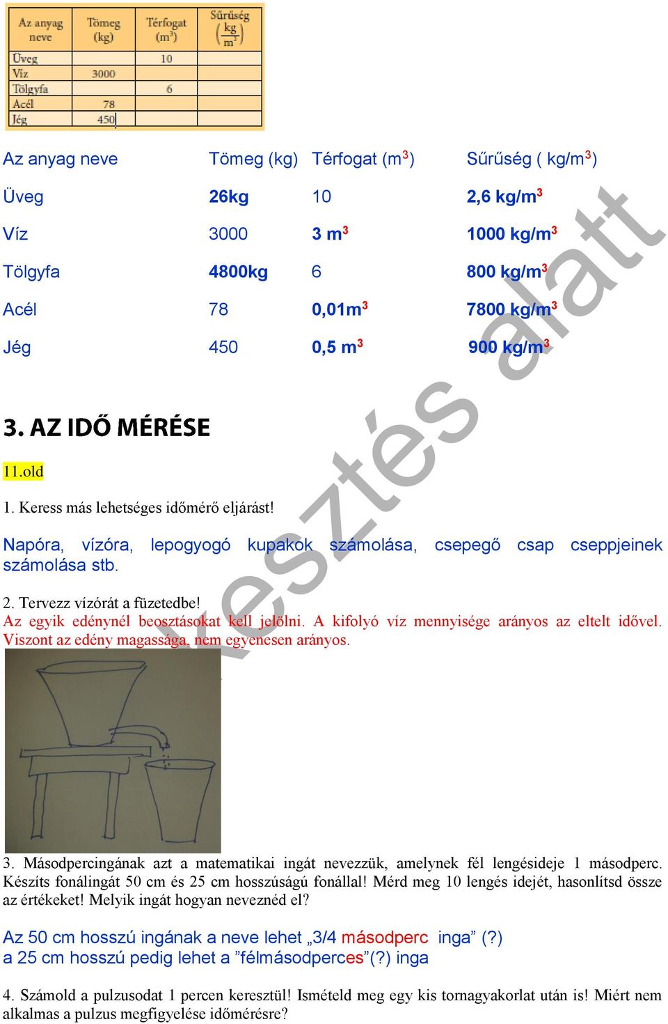 Az egyik edénynél beosztásokat kell jelölni. A kifolyó víz mennyisége arányos az eltelt idővel. Viszont az edény magassága, nem egyenesen arányos. 3.