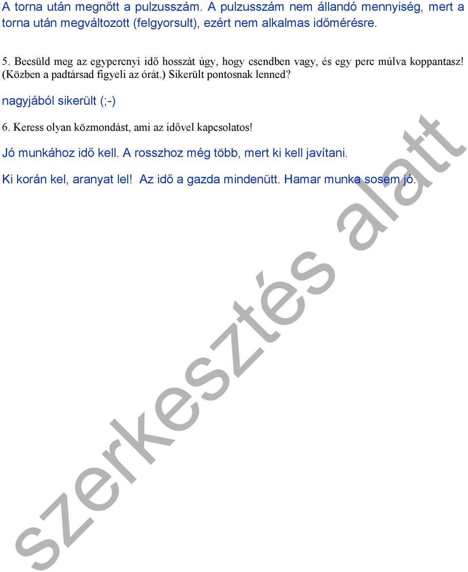 Becsüld meg az egypercnyi idő hosszát úgy, hogy csendben vagy, és egy perc múlva koppantasz! (Közben a padtársad figyeli az órát.
