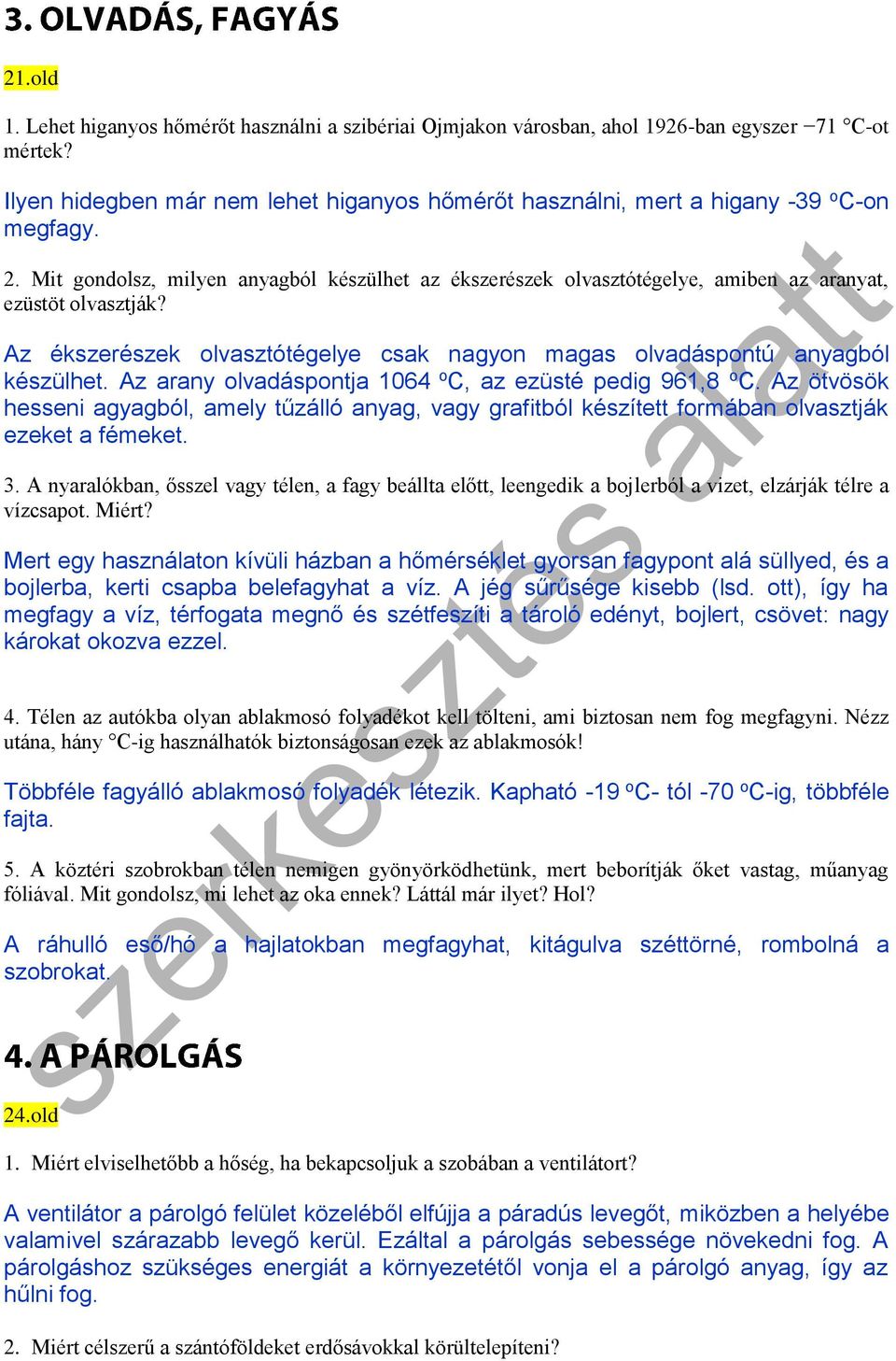 Mit gondolsz, milyen anyagból készülhet az ékszerészek olvasztótégelye, amiben az aranyat, ezüstöt olvasztják? Az ékszerészek olvasztótégelye csak nagyon magas olvadáspontú anyagból készülhet.